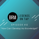 BRM Legends on Tap Episode 12 How can I develop my knowledge