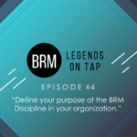 BRM Legends on Tap Episode 4 Define your purpose of the BRM Discipline in your organization