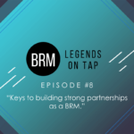 BRM Legends on Tap Episode 8 Keys to building strong partnerships as a BRM